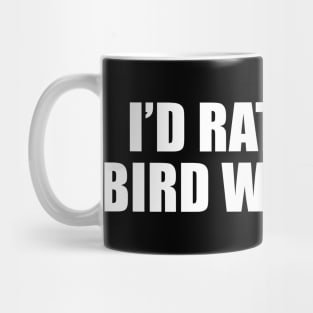 I'd Rather Be Bird Watching Mug